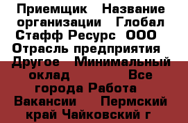 Приемщик › Название организации ­ Глобал Стафф Ресурс, ООО › Отрасль предприятия ­ Другое › Минимальный оклад ­ 18 000 - Все города Работа » Вакансии   . Пермский край,Чайковский г.